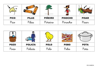 CEE A BARCIA
PICO PILAS PIÑEIRO PINOCHO PISAR
Pico Pilas Piñeiro Pinocho Pisar
POZO POLICÍA POLO POBO POTA
Pozo Policía Po...
