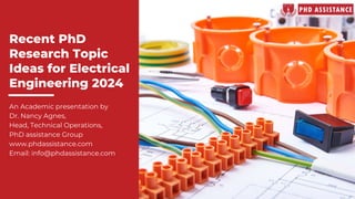 Recent PhD
Research Topic
Ideas for Electrical
Engineering 2024
An Academic presentation by
Dr. Nancy Agnes,
Head, Technical Operations,
PhD assistance Group
www.phdassistance.com
Email: info@phdassistance.com
 
