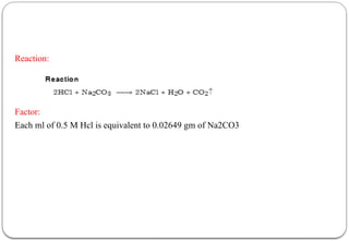 Reaction:
Factor:
Each ml of 0.5 M Hcl is equivalent to 0.02649 gm of Na2CO3
 