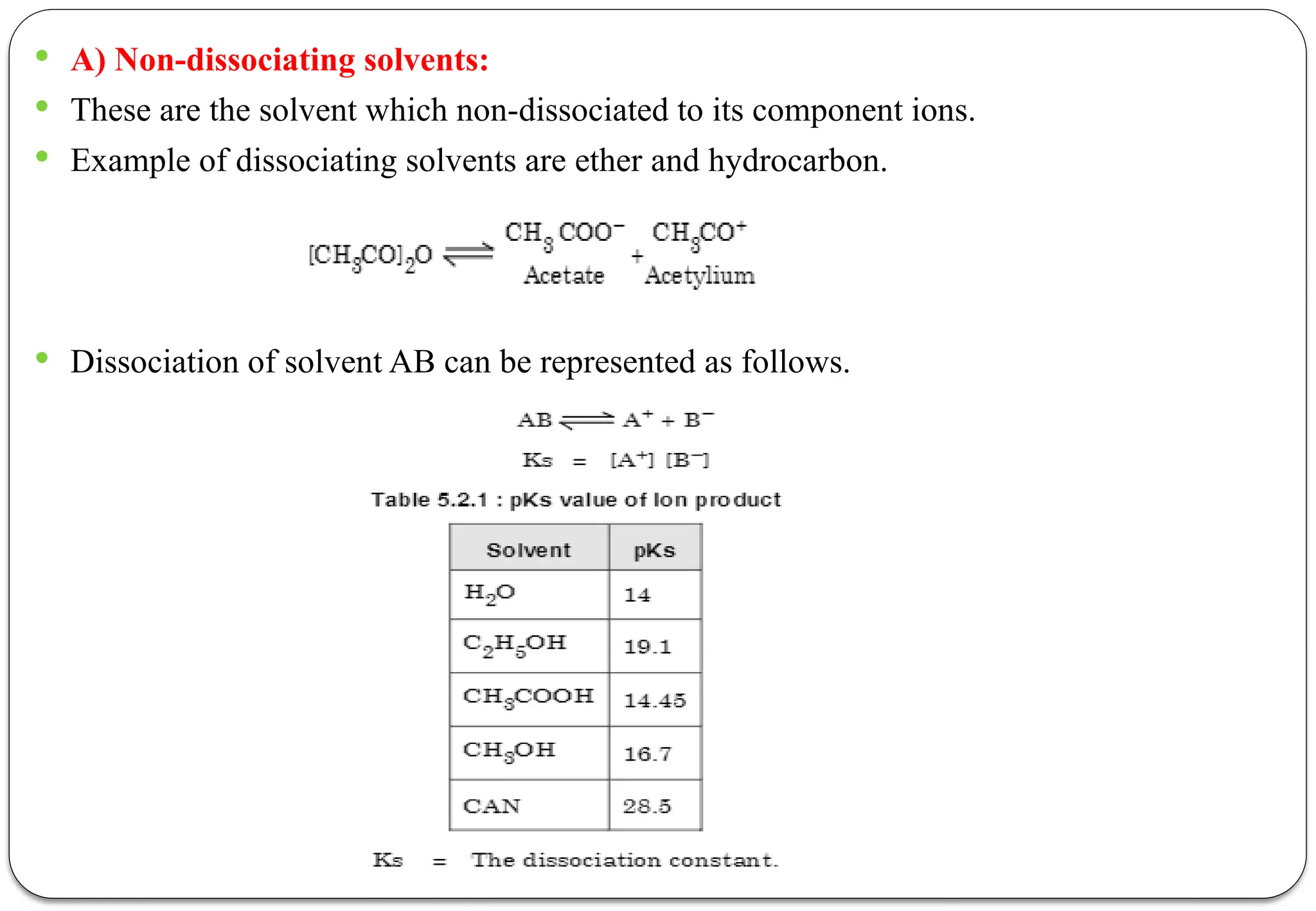  A) Non-dissociating solvents:
 These are the solvent which non-dissociated to its component ions.
 Example of dissociating solvents are ether and hydrocarbon.
 Dissociation of solvent AB can be represented as follows.
 