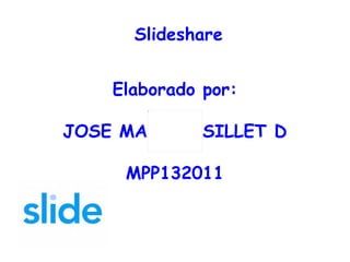 Slideshare Elaborado por: JOSE MANUEL SILLET D MPP132011 