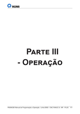 PA09403B	Manual de Programação e Operação - Linha D600 - CNC FANUC 0i - MF - PLUS	 177
Parte III
- Operação
 