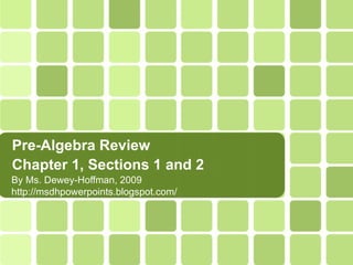 Pre-Algebra Review  Chapter 1, Sections 1 and 2 By Ms. Dewey-Hoffman, 2009  http://msdhpowerpoints.blogspot.com/ 