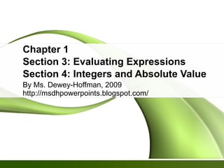 Chapter 1 Section 3: Evaluating Expressions Section 4: Integers and Absolute Value By Ms. Dewey-Hoffman, 2009  http://msdhpowerpoints.blogspot.com/ 