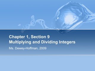 Chapter 1, Section 9 Multiplying and Dividing Integers Ms. Dewey-Hoffman, 2009 