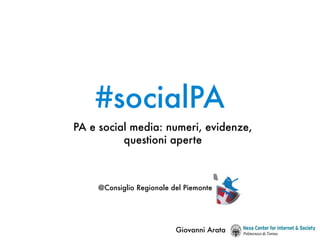 #socialPA
PA e social media: numeri, evidenze,
          questioni aperte



     @Consiglio Regionale del Piemonte




                           Giovanni Arata
 
