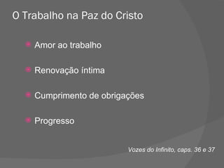 O Trabalho na Paz do Cristo Amor ao trabalho Renovação íntima Cumprimento de obrigações Progresso Vozes do Infinito, caps. 36 e 37