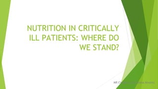 NUTRITION IN CRITICALLY
ILL PATIENTS: WHERE DO
WE STAND?
MR Cirugía Lucio Arana Alvarez
 