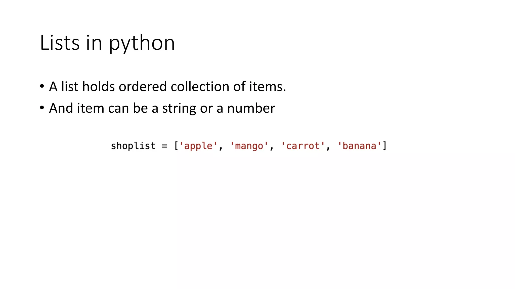 Lists in python
• A list holds ordered collection of items.
• And item can be a string or a number
 