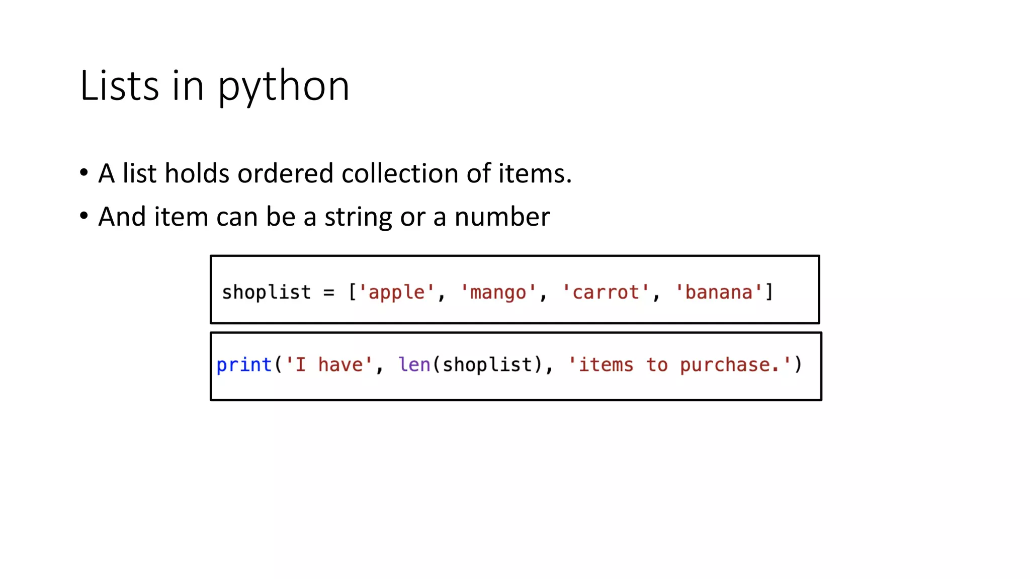 Lists in python
• A list holds ordered collection of items.
• And item can be a string or a number
 