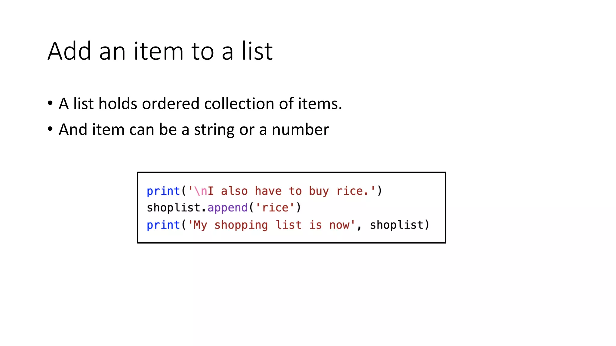 Add an item to a list
• A list holds ordered collection of items.
• And item can be a string or a number
 