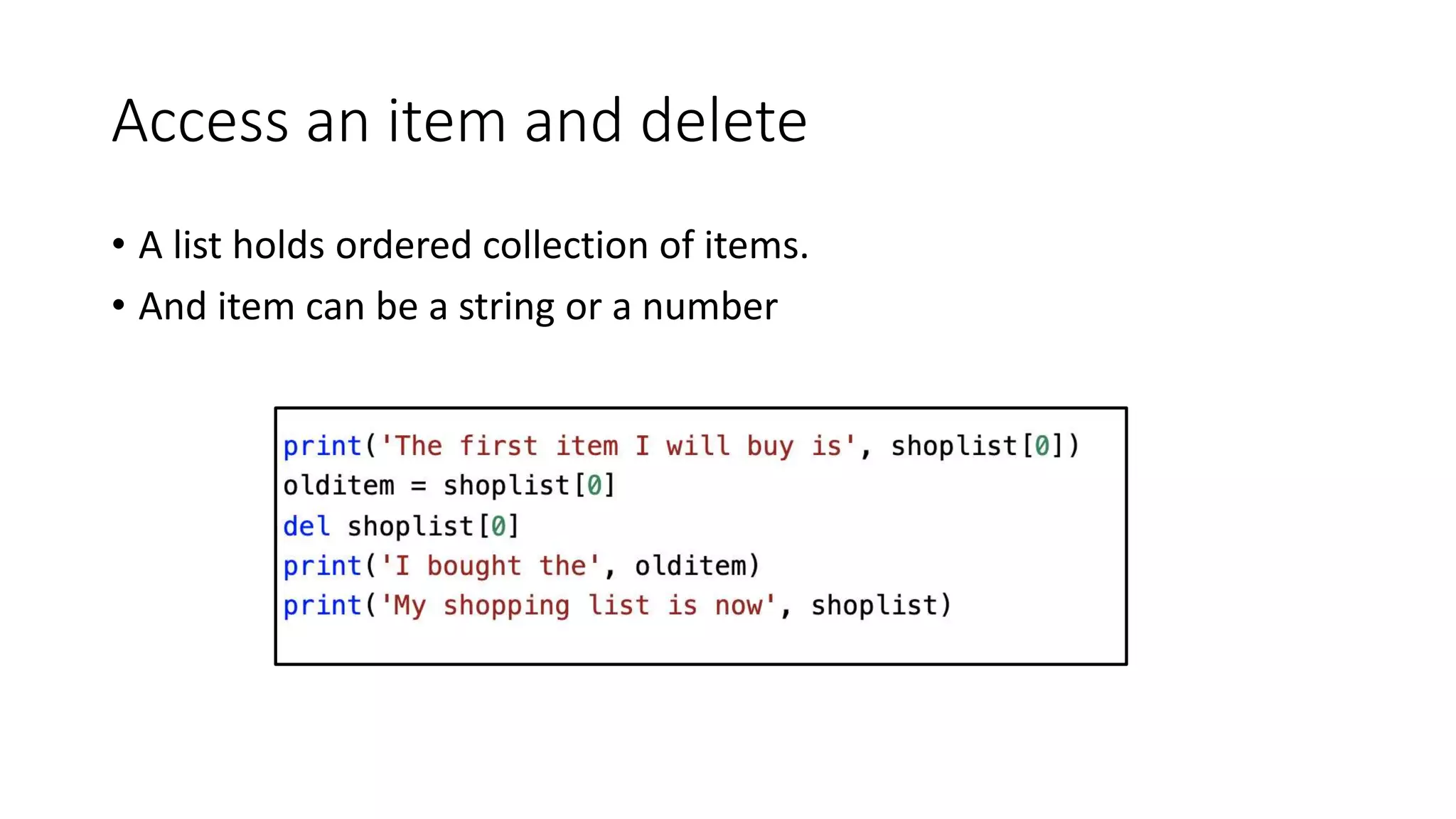 Access an item and delete
• A list holds ordered collection of items.
• And item can be a string or a number
 