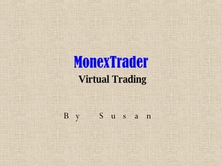 MonexTrader   Virtual Trading By Susan 