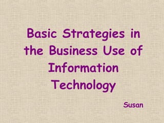 Basic Strategies in the Business Use of Information Technology Susan 