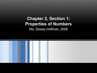 Chapter 2, Section 1: Properties of Numbers Ms. Dewey-Hoffman, 2009 