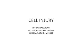 CELL INJURY
Dr IRA BHARADWAJ
MCI TEACHER ID: PAT 2300569
KUHS FACULTY ID: M21512
 
