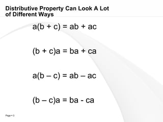 Distributive Property Can Look A Lot  of Different Ways a(b + c) = ab + ac (b + c)a = ba + ca a(b – c) = ab – ac (b – c)a = ba - ca 