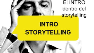 El INTRO
dentro del
storytelling
 