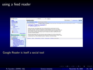 using a feed reader




Google Reader is itself a social tool




   N. Saunders (SMMS, UQ)         Science networks   Nov...