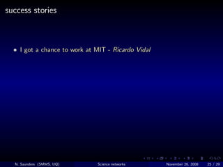 success stories



    I got a chance to work at MIT - Ricardo Vidal




  N. Saunders (SMMS, UQ)      Science networks   ...