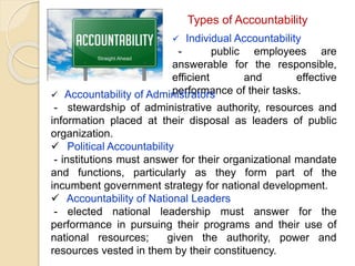 Types of Accountability
 Individual Accountability
- public employees are
answerable for the responsible,
efficient and e...
