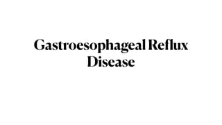 GastroesophagealReflux
Disease
 