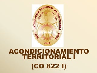 ACONDICIONAMIENTO
TERRITORIAL I
(CO 822 I)
 