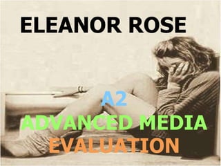 ELEANOR ROSE A2 ADVANCED MEDIA EVALUATION 