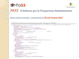 PA33 Il Software per la Trasparenza Amministrativa
Alcune schede di esempio – Importazione di file xml “formato ANAC”
 