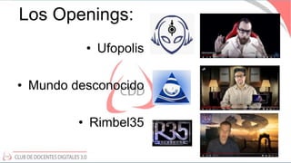 Los Openings:
• Ufopolis
• Mundo desconocido
• Rimbel35
 