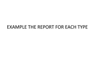 EXAMPLE THE REPORT FOR EACH TYPE 
 