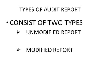 TYPES OF AUDIT REPORT 
• CONSIST OF TWO TYPES 
 UNMODIFIED REPORT 
 MODIFIED REPORT 
 