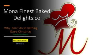 JOSEPHINE BOND
PHD-PAG
Mona Finest Baked
Delights.co
Why don’t do something
Every Christmas
Community Events
 