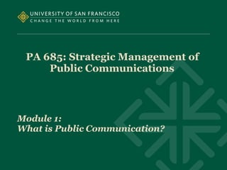 PA 685: Strategic Management of
Public Communications
Module 1:
What is Public Communication?
 