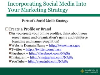 Incorporating Social Media Into
Your Marketing Strategy
Parts of a Social Media Strategy
Create a Profile or Brand
As yo...