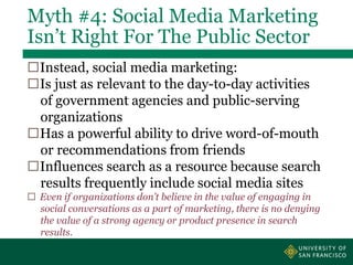 Myth #4: Social Media Marketing
Isn’t Right For The Public Sector
Instead, social media marketing:
Is just as relevant t...
