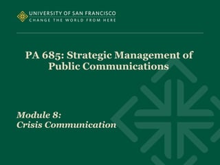 PA 685: Strategic Management of
Public Communications
Module 8:
Crisis Communication
 