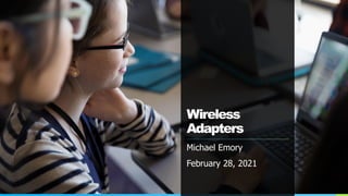 Wireless
Adapters
Michael Emory
February 28, 2021
 