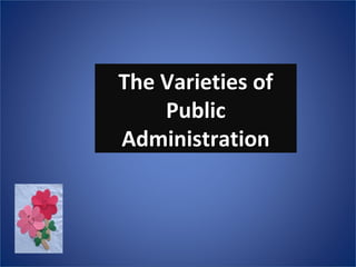 The Varieties ofThe Varieties of
PublicPublic
AdministrationAdministration
 