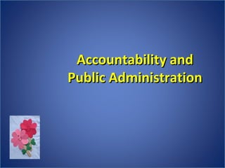 Accountability andAccountability and
Public AdministrationPublic Administration
 
