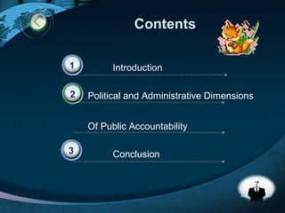 LOGO
Contents
Introduction1
Political and Administrative Dimensions
Of Public Accountability
Conclusion
2
3
 
