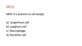 MCQ
MHC II is present on all except
a) Langerhans cell
b) Langhans cell
c) Macrophage
d) Dendritic cell
 