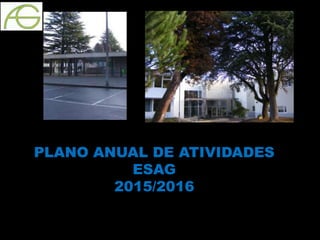 PLANO ANUAL DE ATIVIDADES
ESAG
2015/2016
 