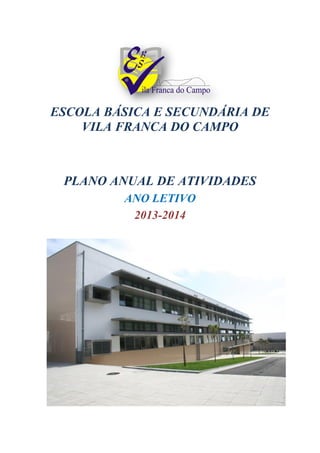 ESCOLA BÁSICA E SECUNDÁRIA DE
VILA FRANCA DO CAMPO
PLANO ANUAL DE ATIVIDADES
ANO LETIVO
2013-2014
 