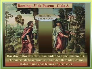 Dos discípulos de Jesús iban andando aquel mismo día,Dos discípulos de Jesús iban andando aquel mismo día,
el primero de l...