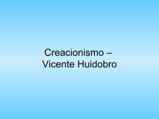 Creacionismo –
Vicente Huidobro
 