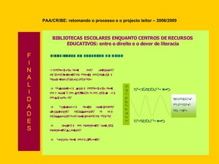 PAA/CR/BE: retomando o processo e o projecto leitor – 2008/2009 F I N A L I D A D E S 