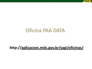 Oficina PAA DATA

http://aplicacoes.mds.gov.br/sagi/oficinas/
 