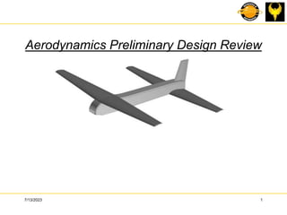 7/13/2023 1
Aerodynamics Preliminary Design Review
 