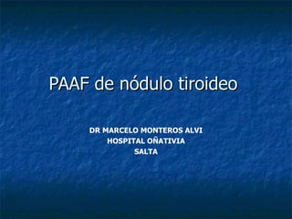 PAAF de nódulo tiroideo  DR MARCELO MONTEROS ALVI HOSPITAL OÑATIVIA SALTA 
